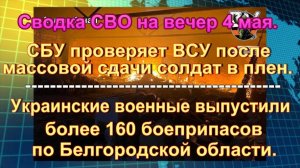 Сводка  СВО на вечер 4 мая. Подвиг солдата, Часть пленных ВСУ захотела остаться в России.