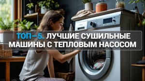 ЛУЧШИЕ СУШИЛЬНЫЕ МАШИНЫ С ТЕПЛОВЫМ НАСОСОМ 🌟 ТОП—5 РЕЙТИНГ 2025! 🌀
