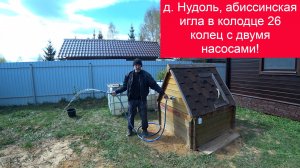 Нудоль, абиссинская игла в колодце 26 колец с двумя насосами!