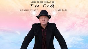 Ты сам - Дмитрий Ковалев ( Песня )