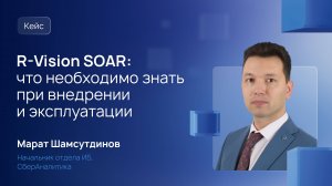 R-Vision SOAR – что необходимо знать при внедрении и эксплуатации. Марат Шамсутдинов, СберАналитика