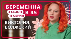БЕРЕМЕННА В 45 | НОВЫЙ СЕЗОН | 11 ВЫПУСК | ВИКТОРИЯ, ВОЛЖСКИЙ