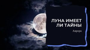 Луна имеет ли тайны СНЯТ 27 дек 2021