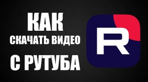 Как скачать видео с Рутуба скажу коротко