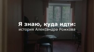 Я знаю, куда идти: история Александра Рожкова