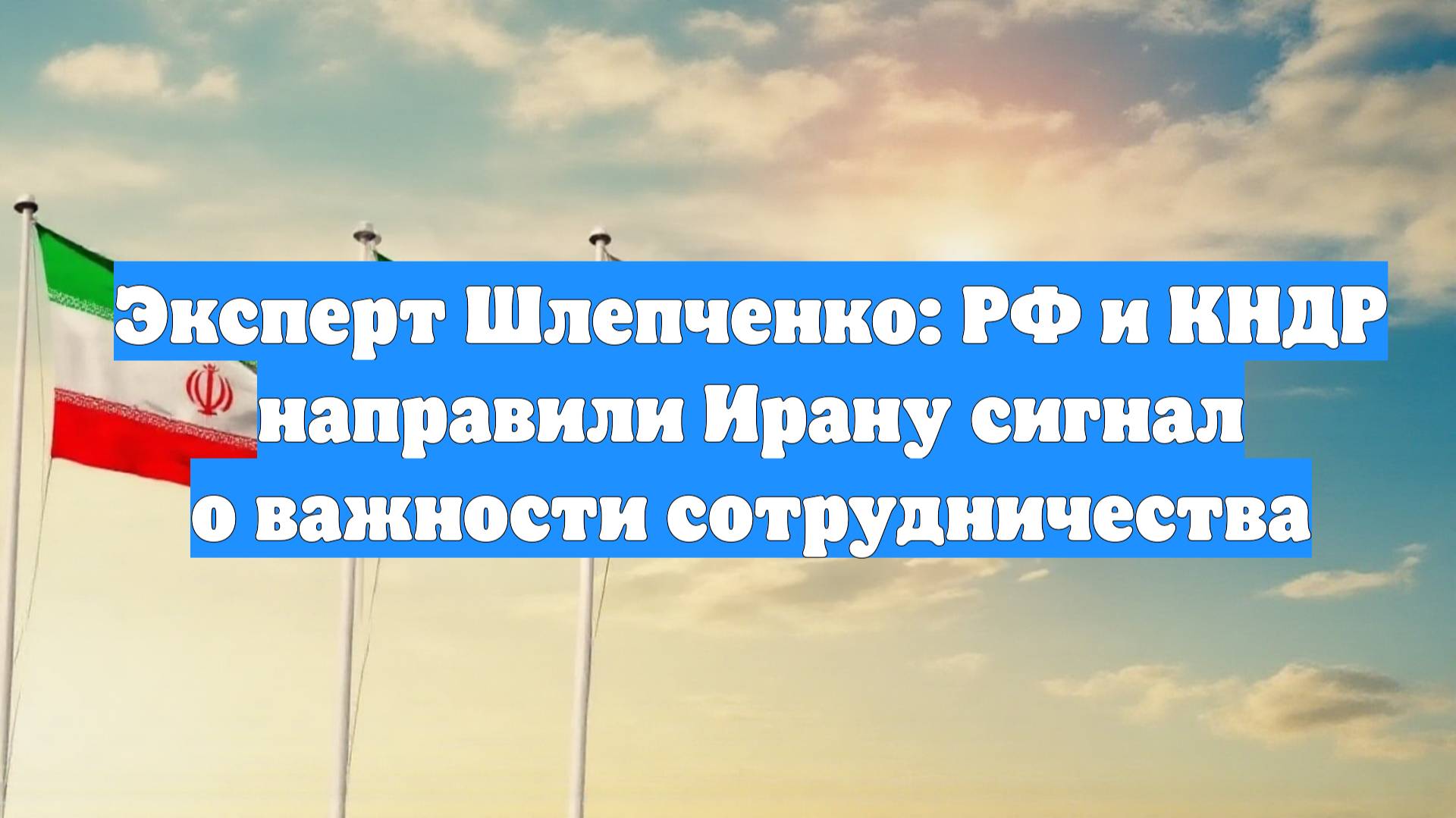 Эксперт Шлепченко: РФ и КНДР направили Ирану сигнал о важности сотрудничества