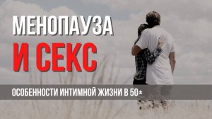 Секс у женщин после 50. Можно заниматься сексом при менопаузе?