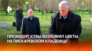 Президент Кубы возложил цветы на Пискаревском кладбище / РЕН Новости