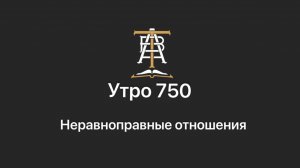 Утро 750 с Андреем Тихоновым. Неравноправные отношения.