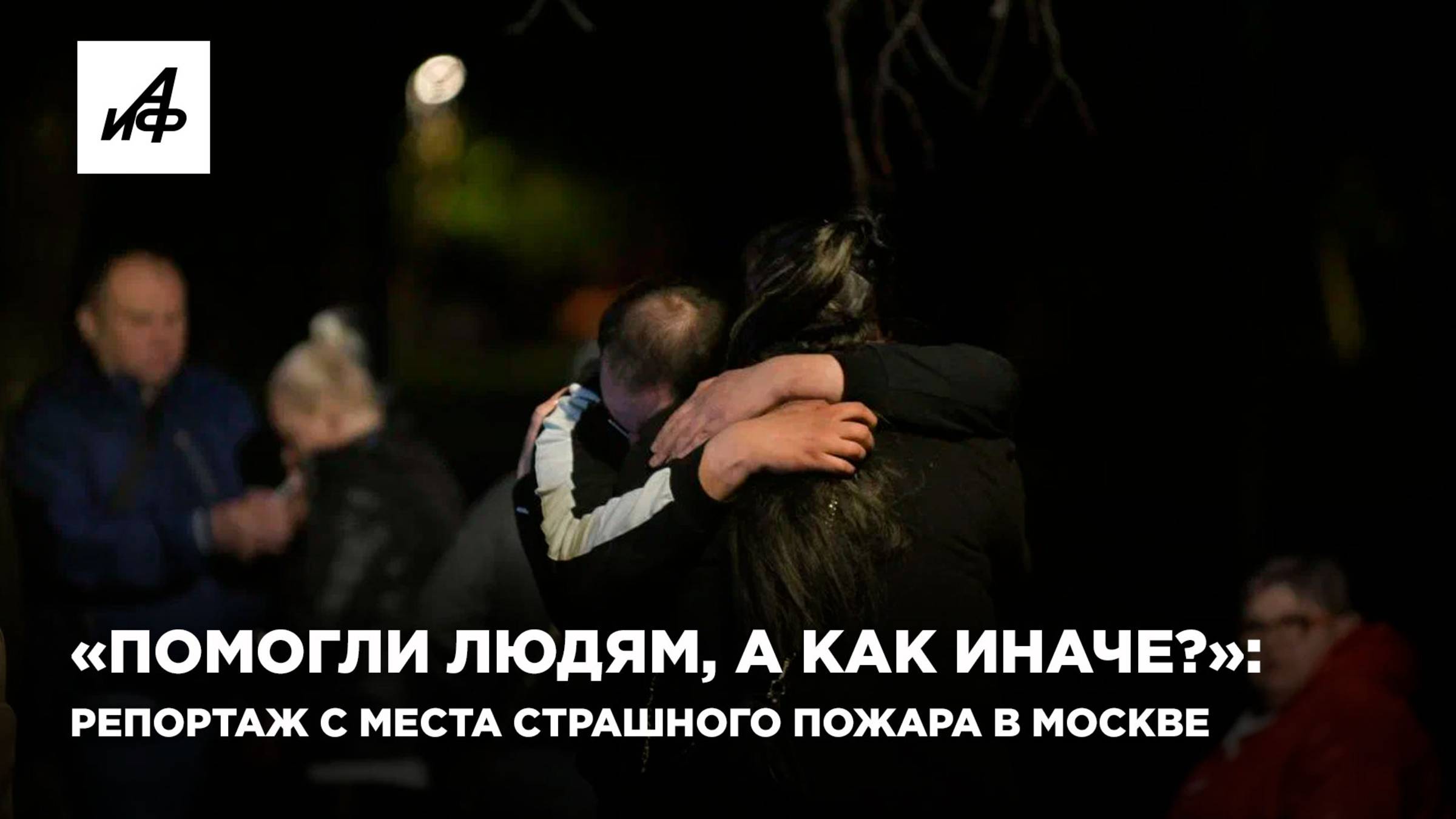 «Помогли людям, а как иначе?»: репортаж с места страшного пожара в Москве