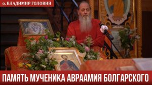 Слово в день памяти мученика Авраамия Болгарского (о. Владимир Головин)