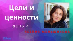Цели и ценности. День 4. Ксения Меньшикова