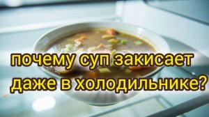 Почему суп закисает даже в холодильнике?