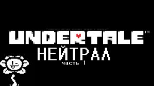 Прохождение Undertale НА НЕЙТРАЛА!!!1 Часть