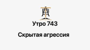 Утро 743 с Андреем Тихоновым. Скрытая агрессия.