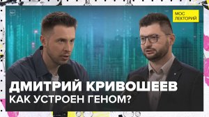 Как устроен геном? | Дмитрий Кривошеев Лекция 2025 | Мослекторий
