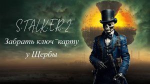 S.T.A.L.K.E.R. 2 Забрать ключ-карту у Щербы