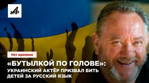 «Бутылкой по голове»: украинский актёр призвал бить детей за русский язык