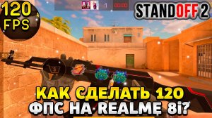 Как сделать 120 фпс в стандофф 2 на реалми 8i