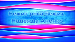 Бежит река, бежит. Надежда Аненко.