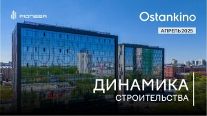 OSTANKINO BUSINESS PARK I Динамика строительства. Апрель 2025 I Компания PIONEER