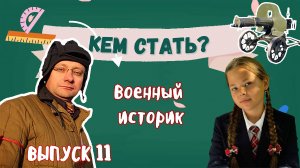 КЕМ СТАТЬ? Выпуск 11. Военный историк