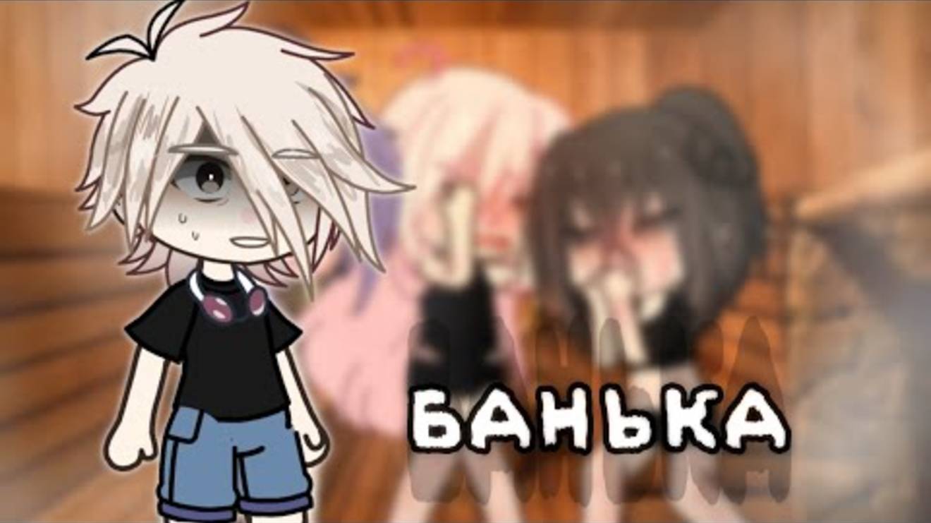 / БАНЬКА-ПАРИЛКА.. / Гача клуб страшилка / гача страшилка смотреть онлайн
