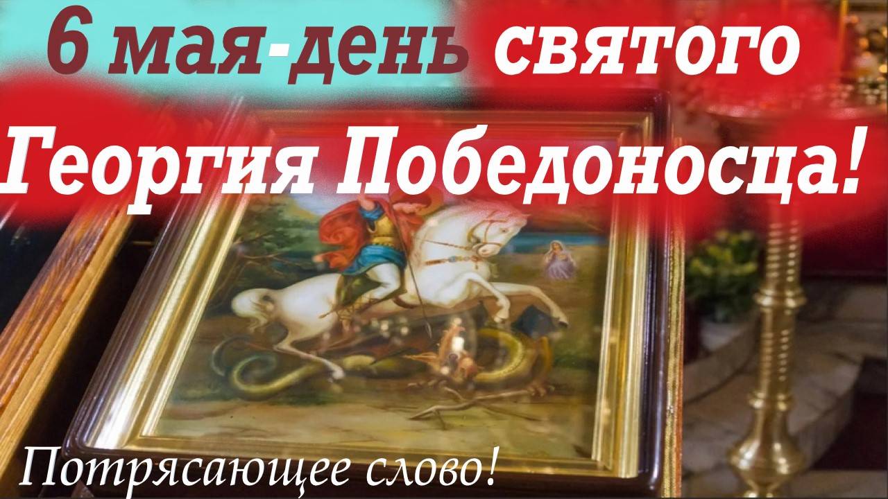 6 МАЯ-День святого ГЕОРГИЯ ПОБЕДОНОСЦА ! Потрясающее слово 6 мая
