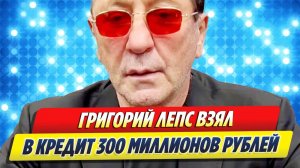 Новости Шоу-Бизнеса ★ Григорий Лепс взял кредит в 300 миллионов рублей