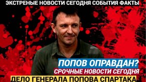 СРОЧНЫЕ НОВОСТИ ПРИШЛИ! ВЕРНУЛИ ЧЕСТНОЕ ИМЯ! ДЕЛО ГЕНЕРАЛА Ивана ПОПОВА Спартака!