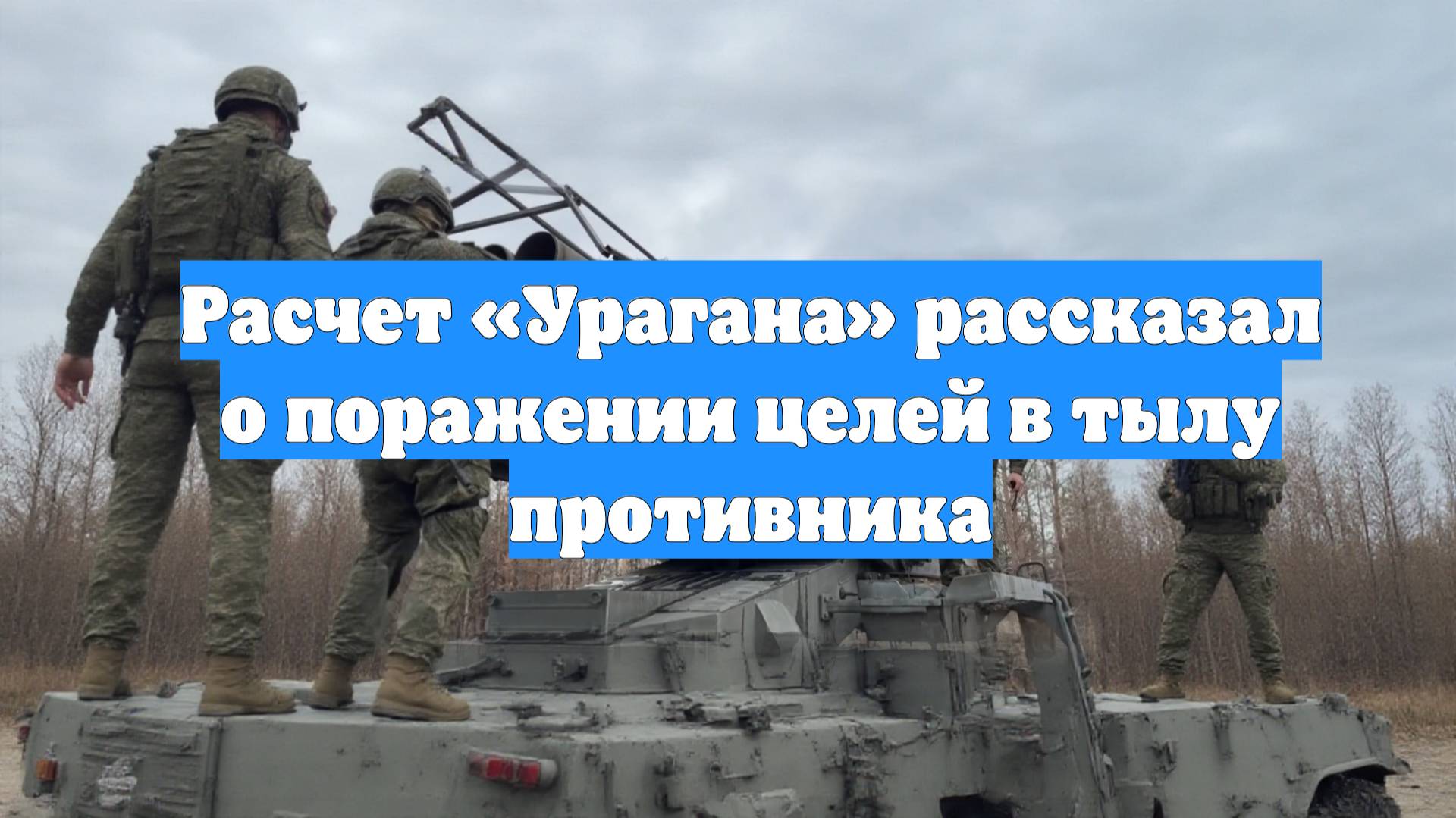 Расчет «Урагана» рассказал о поражении целей в тылу противника
