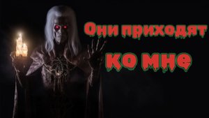Мистические истории на ночь Две истории,Они приходят ко мне.....