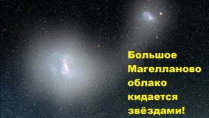 Большое Магелланово облако кидается звёздами!