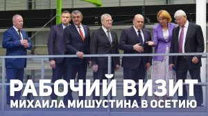 Рабочий визит Михаила Мишустина в Осетию