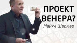 Майкл Шермер о Проекте Венера