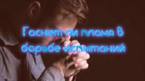 Гаснет ли пламя в борьбе испытаний
