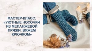 Мастер-класс: уютные носочки из меланжевой пряжи крючком