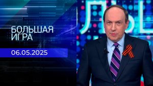 Большая игра. Часть 2. Выпуск от 06.05.2025
