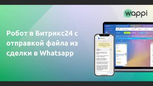 Как создать робота в Битрикс24 с отправкой файла из сделки по Whatsapp