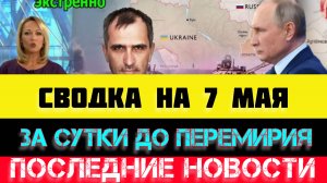 СВОДКА БОЕВЫХ ДЕЙСТВИЙ - ВОЙНА НА УКРАИНЕ НА 7 МАЯ, НОВОСТИ СВО