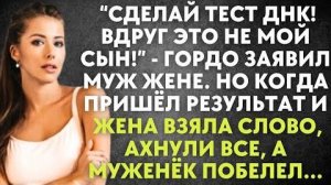 -Сделай тест ДНК. Вдруг это не мой сын! - гордо заявил муж жене. Но когда пришёл результат и жена...