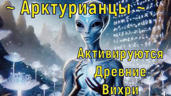 Активируются Древние Вихри ~ Вы это узнаете, почувствуете и увидите ~ Арктурианцы