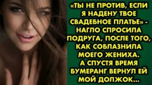 -Ты не против, если я найду твое свадебное платье, - нагло спросила подруга, после того, как...
