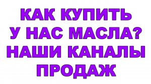 КАК КУПИТЬ У НАС МАСЛА НАШИ КАНАЛЫ ПРОДАЖ МАРКЕТПЛЕЙСЫ, ДОСТАВКА, САЙТ.