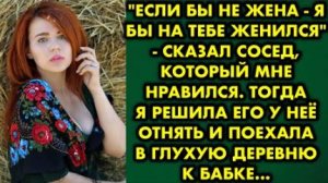 -Если бы не жена - я бы на тебе женился, - сказал сосед, который мне нравился. Тогда я решила его...