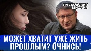КАК НЕ ЖИТЬ ПРОШЛЫМ. КАК ОТПУСТИТЬ ПРОШЛОЕ И ЖИТЬ НАСТОЯЩИМ - Михаил Лабковский