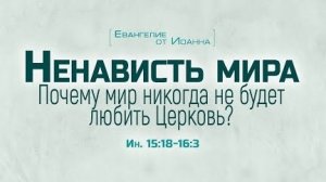 Ев. от Иоанна: 87. Ненависть мира. Почему мир никогда не будет любить Церковь? (Алексей Коломийцев)