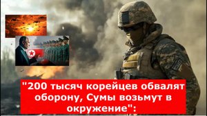 "200 тысяч корейцев обвалят оборону, Сумы возьмут в окружение": Момент X наступит сразу после майски
