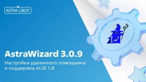 AstraWizard 3.0.9. Настройка удаленного помощника. Поддержка 1.8.
