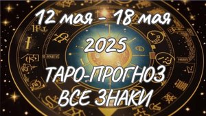 ✨Таро-прогноз на 12.05.2025-18.05.2025✨Все знаки зодиака